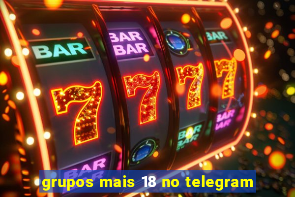 grupos mais 18 no telegram